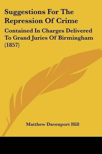 Cover image for Suggestions for the Repression of Crime: Contained in Charges Delivered to Grand Juries of Birmingham (1857)