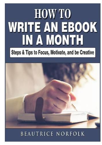 Cover image for How to Write an eBook in a Month: Steps & Tips to Focus, Motivate, and be Creative