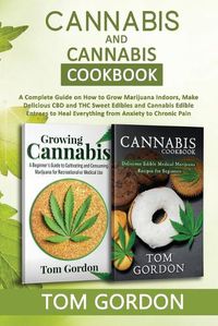 Cover image for Cannabis & Cannabis Cookbook: A Complete Guide on How to Grow Marijuana Indoors, Make Delicious CBD and THC Sweet Edibles and Cannabis Edible Entrees to Heal Everything from Anxiety to Chronic Pain