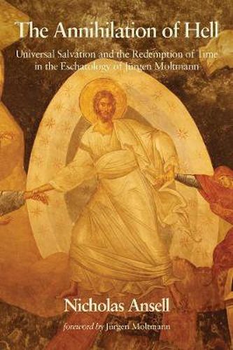 Cover image for The Annihilation of Hell: Universal Salvation and the Redemption of Time in the Eschatology of Jurgen Moltmann