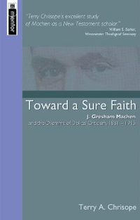 Cover image for Toward a Sure Faith: J. Gresham Machen and The Dilemma of Biblical Criticism