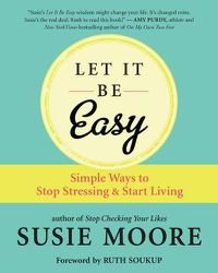 Cover image for Let It Be Easy: Simple Ways to Stop Stressing and Start Living