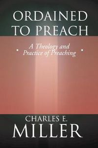 Cover image for Ordained to Preach: A Theology and Practice of Preaching