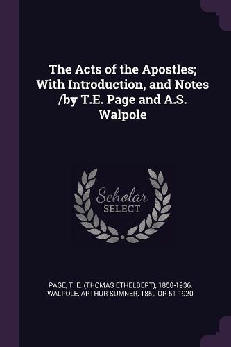 Cover image for The Acts of the Apostles; With Introduction, and Notes /by T.E. Page and A.S. Walpole