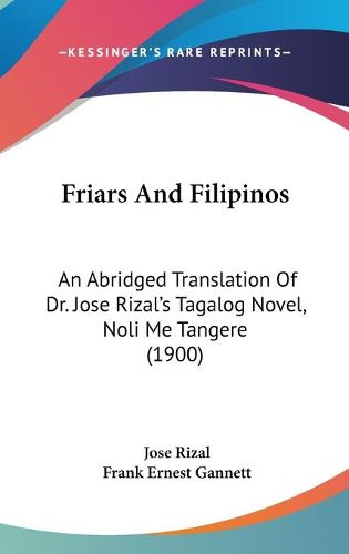 Friars and Filipinos: An Abridged Translation of Dr. Jose Rizal's Tagalog Novel, Noli Me Tangere (1900)