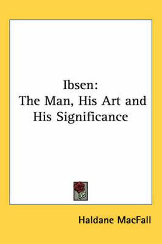 Cover image for Ibsen: The Man, His Art and His Significance