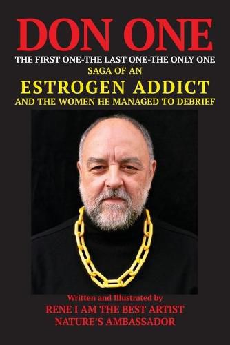 Cover image for DON ONE The First One - The Last One - The Only One: Saga of an Estrogen Addict and the Women He Managed to Debrief