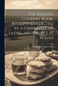 Cover image for The English Cookery Book, Receipts Collected by a Committee of Ladies, and Ed. by J. H. Walsh