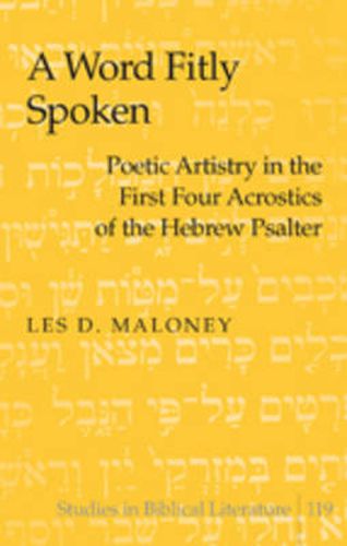 Cover image for A Word Fitly Spoken: Poetic Artistry in the First Four Acrostics of the Hebrew Psalter