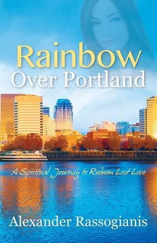 Cover image for Rainbow over Portland: A Spiritual Journey to Redeem Lost Love