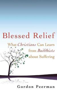 Cover image for Blessed Relief: What Christians Can Learn from Buddhists about Suffering
