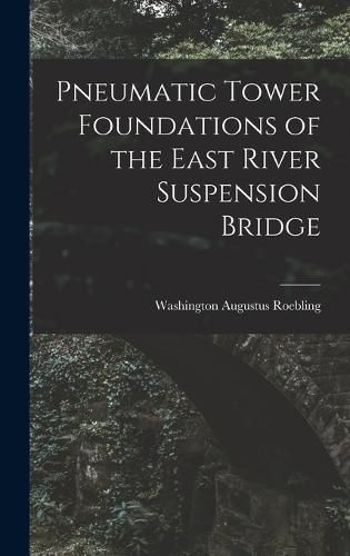 Cover image for Pneumatic Tower Foundations of the East River Suspension Bridge