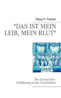 Cover image for Das ist mein Leib, mein Blut: Die Eucharistie - Einfuhrung in ihr Verstandnis