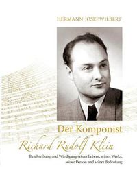 Cover image for Der Komponist Richard Rudolf Klein: Beschreibung und Wurdigung seines Lebens, seines Werks, seiner Person und seiner Bedeutung