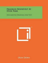 Cover image for Franklin Roosevelt at Hyde Park: Documented Drawings and Text