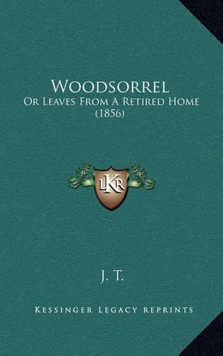 Cover image for Woodsorrel: Or Leaves from a Retired Home (1856)