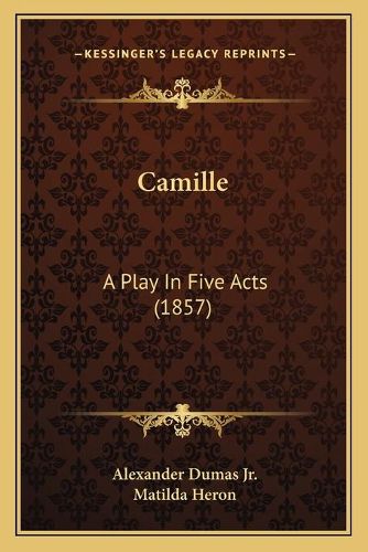 Cover image for Camille: A Play in Five Acts (1857)