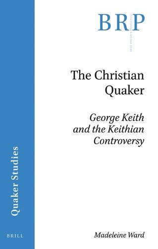 Cover image for The Christian Quaker: George Keith and the Keithian Controversy