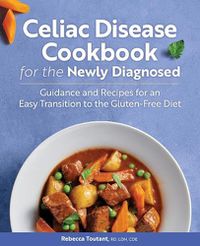 Cover image for Celiac Disease Cookbook for the Newly Diagnosed: Guidance and Recipes for an Easy Transition to the Gluten-Free Diet