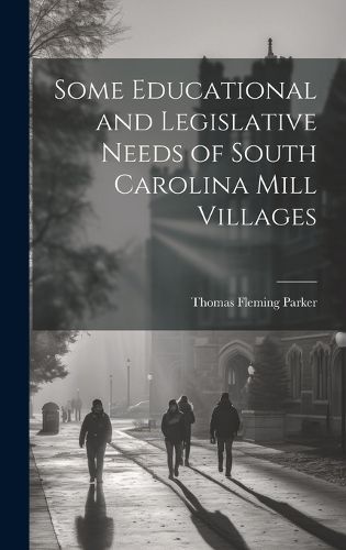 Cover image for Some Educational and Legislative Needs of South Carolina Mill Villages