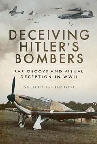 Cover image for Deceiving Hitler's Bombers: RAF Decoys and Visual Deception in WWII