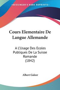 Cover image for Cours Elementaire de Langue Allemande: A L'Usage Des Ecoles Publiques de La Suisse Romande (1842)