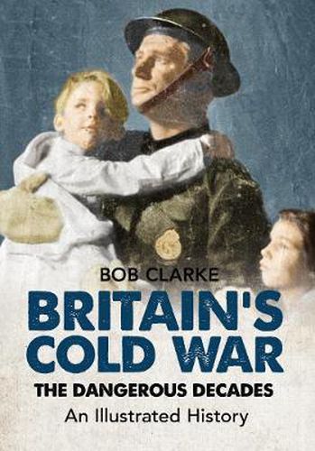 Britain's Cold War: The Dangerous Decades An Illustrated History