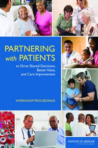 Cover image for Partnering with Patients to Drive Shared Decisions, Better Value, and Care Improvement: Workshop Proceedings