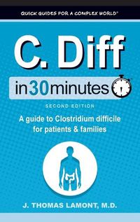 Cover image for C. Diff In 30 Minutes: A Guide to Clostridium Difficile for Patients and Families