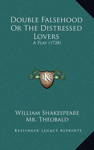 Double Falsehood or the Distressed Lovers: A Play (1728)