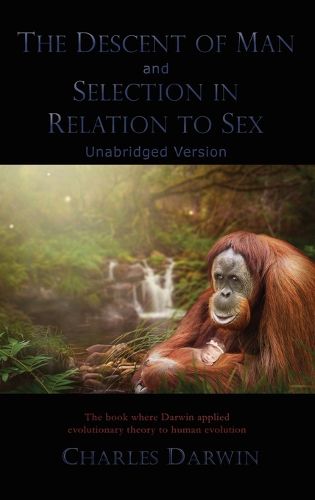 Cover image for The Descent of Man and Selection in Relation to Sex: Unabridged Version