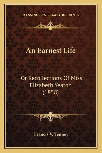 Cover image for An Earnest Life: Or Recollections of Miss Elizabeth Yeaton (1858)