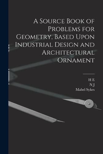 Cover image for A Source Book of Problems for Geometry, Based Upon Industrial Design and Architectural Ornament