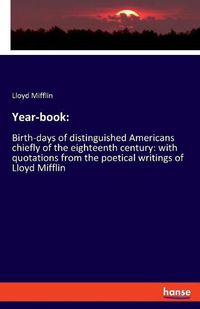 Cover image for Year-book: Birth-days of distinguished Americans chiefly of the eighteenth century: with quotations from the poetical writings of Lloyd Mifflin