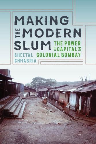 Cover image for Making the Modern Slum: The Power of Capital in Colonial Bombay