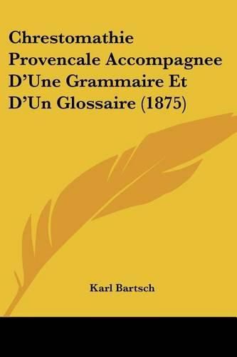 Cover image for Chrestomathie Provencale Accompagnee D'Une Grammaire Et D'Un Glossaire (1875)