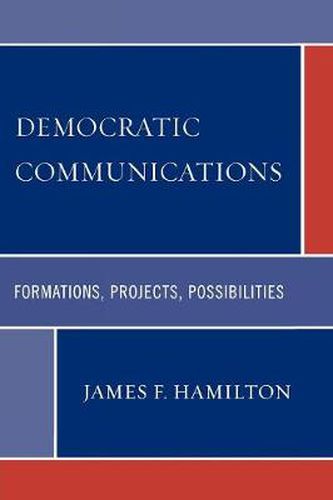 Cover image for Democratic Communications: Formations, Projects, Possibilities