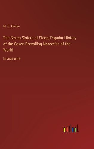 Cover image for The Seven Sisters of Sleep; Popular History of the Seven Prevailing Narcotics of the World