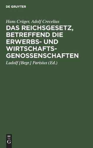 Cover image for Das Reichsgesetz, Betreffend Die Erwerbs- Und Wirtschaftsgenossenschaften: Kommentar Zum Praktischen Gebrauch Fur Juristen Und Genossenschaften