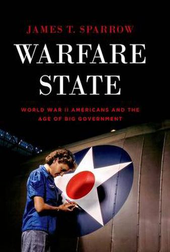 Cover image for Warfare State: World War II Americans and the Age of Big Government