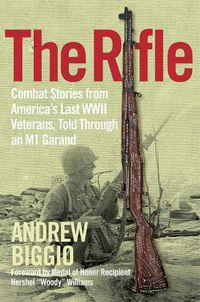 Cover image for The Rifle: Combat Stories from America's Last WWII Veterans, Told Through an M1 Garand