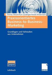 Cover image for Praxisorientiertes Business-to-Business-Marketing: Grundlagen und Fallstudien aus Unternehmen