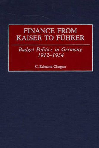 Cover image for Finance from Kaiser to Fuhrer: Budget Politics in Germany, 1912-1934