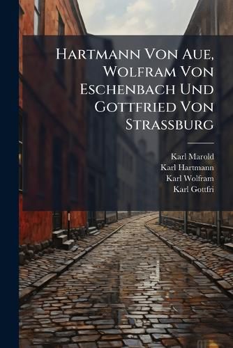 Cover image for Hartmann Von Aue, Wolfram Von Eschenbach Und Gottfried Von Strassburg: Eine Auswahl Aus Dem H Fischen Epos, Mit Anmerkungen Und Worterbuch E