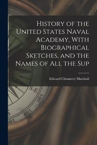 Cover image for History of the United States Naval Academy, With Biographical Sketches, and the Names of all the Sup