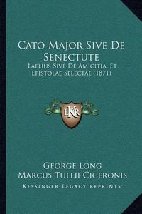 Cover image for Cato Major Sive de Senectute: Laelius Sive de Amicitia, Et Epistolae Selectae (1871)