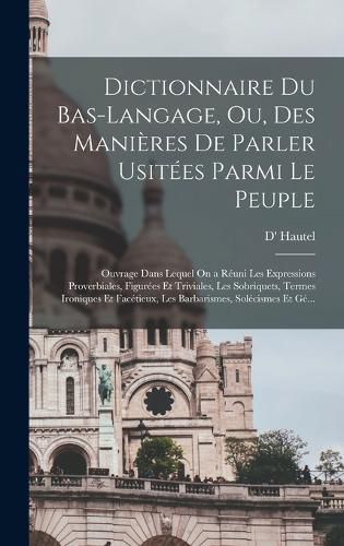 Cover image for Dictionnaire Du Bas-Langage, Ou, Des Manieres De Parler Usitees Parmi Le Peuple