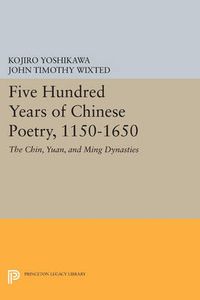 Cover image for Five Hundred Years of Chinese Poetry, 1150-1650: The Chin, Yuan, and Ming Dynasties