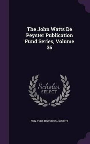 Cover image for The John Watts de Peyster Publication Fund Series, Volume 36