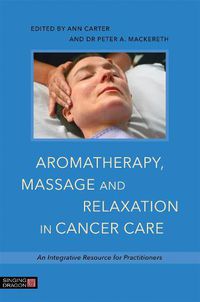 Cover image for Aromatherapy, Massage and Relaxation in Cancer Care: An Integrative Resource for Practitioners